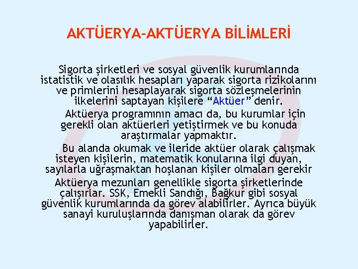 AKTÜERYA-AKTÜERYA BİLİMLERİ Sigorta şirketleri ve sosyal güvenlik kurumlarında istatistik ve olasılık hesapları yaparak sigorta