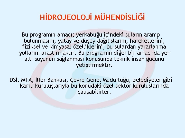 HİDROJEOLOJİ MÜHENDİSLİĞİ Bu programın amacı; yerkabuğu içindeki suların aranıp bulunmasını, yatay ve düşey dağılışlarını,