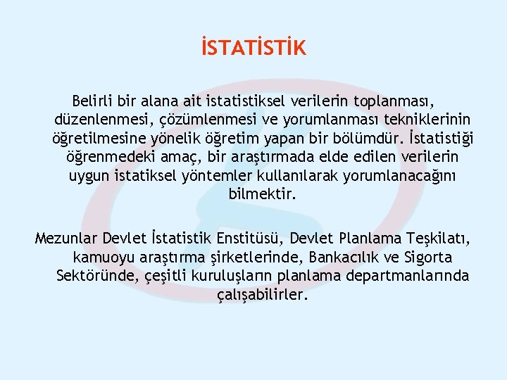 İSTATİSTİK Belirli bir alana ait istatistiksel verilerin toplanması, düzenlenmesi, çözümlenmesi ve yorumlanması tekniklerinin öğretilmesine İSTATİSTİK Belirli bir alana ait istatistiksel verilerin toplanması, düzenlenmesi, çözümlenmesi ve yorumlanması tekniklerinin öğretilmesine