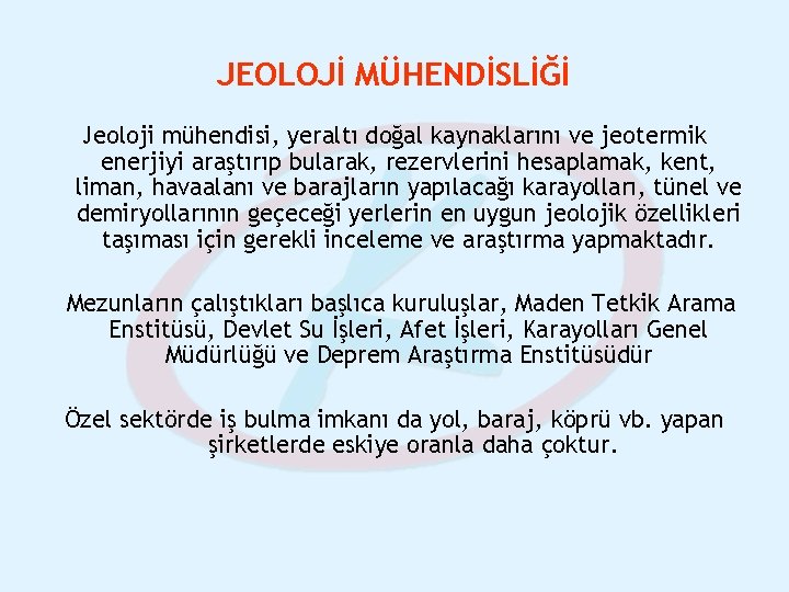 JEOLOJİ MÜHENDİSLİĞİ Jeoloji mühendisi, yeraltı doğal kaynaklarını ve jeotermik enerjiyi araştırıp bularak, rezervlerini hesaplamak,