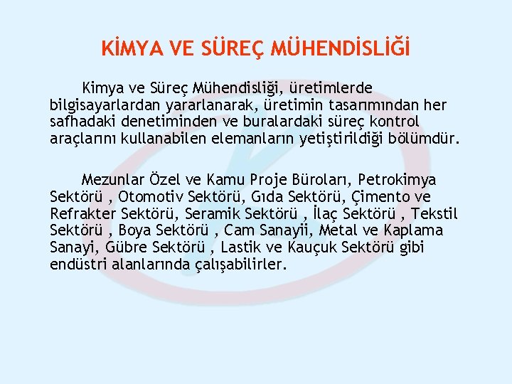 KİMYA VE SÜREÇ MÜHENDİSLİĞİ Kimya ve Süreç Mühendisliği, üretimlerde bilgisayarlardan yararlanarak, üretimin tasarımından her