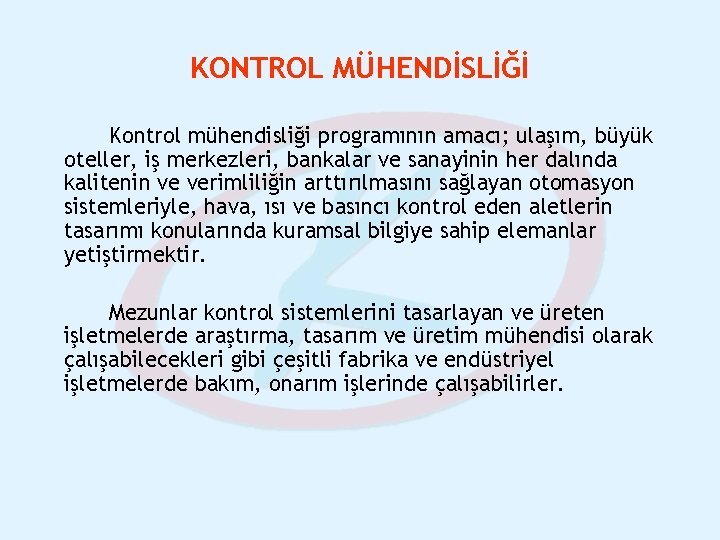 KONTROL MÜHENDİSLİĞİ Kontrol mühendisliği programının amacı; ulaşım, büyük oteller, iş merkezleri, bankalar ve sanayinin