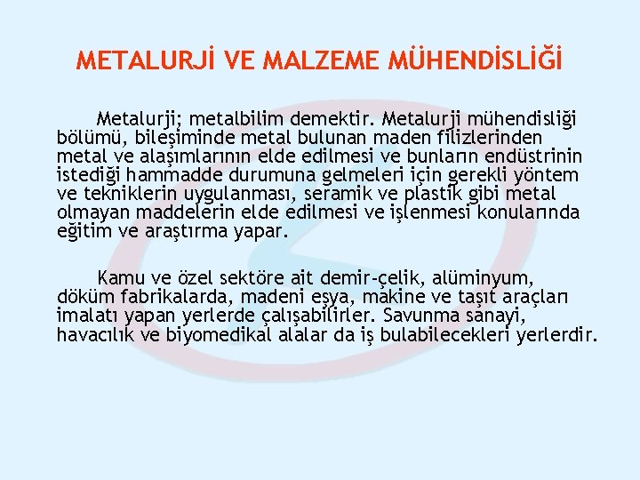 METALURJİ VE MALZEME MÜHENDİSLİĞİ Metalurji; metalbilim demektir. Metalurji mühendisliği bölümü, bileşiminde metal bulunan maden