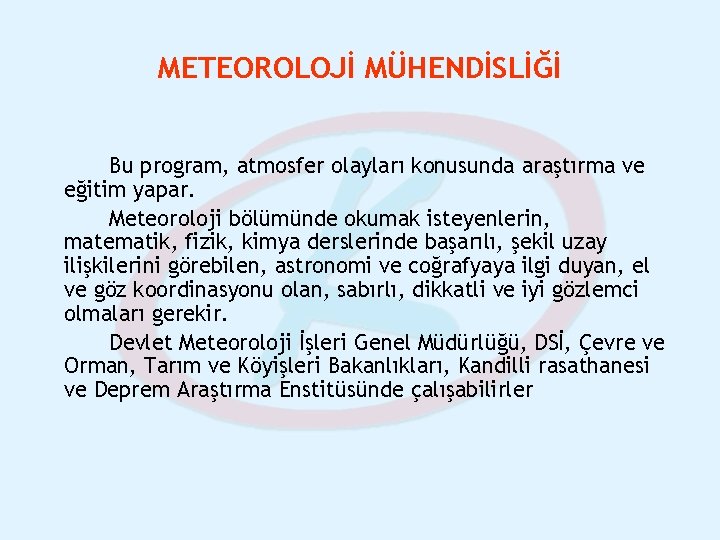 METEOROLOJİ MÜHENDİSLİĞİ Bu program, atmosfer olayları konusunda araştırma ve eğitim yapar. Meteoroloji bölümünde okumak METEOROLOJİ MÜHENDİSLİĞİ Bu program, atmosfer olayları konusunda araştırma ve eğitim yapar. Meteoroloji bölümünde okumak