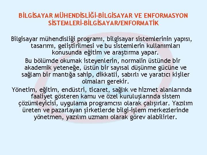 BİLGİSAYAR MÜHENDİSLİĞİ-BİLGİSAYAR VE ENFORMASYON SİSTEMLERİ-BİLGİSAYAR/ENFORMATİK Bilgisayar mühendisliği programı, bilgisayar sistemlerinin yapısı, tasarımı, geliştirilmesi ve