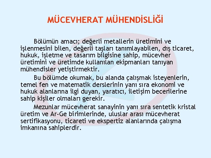 MÜCEVHERAT MÜHENDİSLİĞİ Bölümün amacı; değerli metallerin üretimini ve işlenmesini bilen, değerli taşları tanımlayabilen, dış