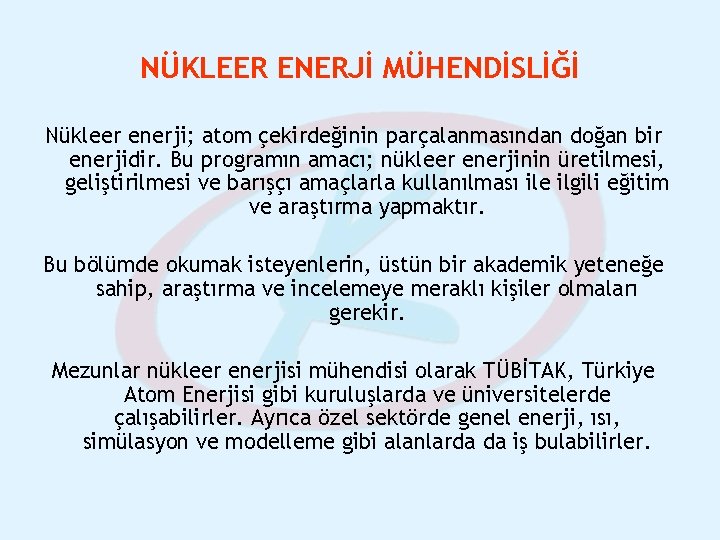 NÜKLEER ENERJİ MÜHENDİSLİĞİ Nükleer enerji; atom çekirdeğinin parçalanmasından doğan bir enerjidir. Bu programın amacı;