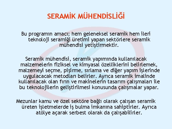 SERAMİK MÜHENDİSLİĞİ Bu programın amacı; hem geleneksel seramik hem ileri teknoloji seramiği üretimi yapan