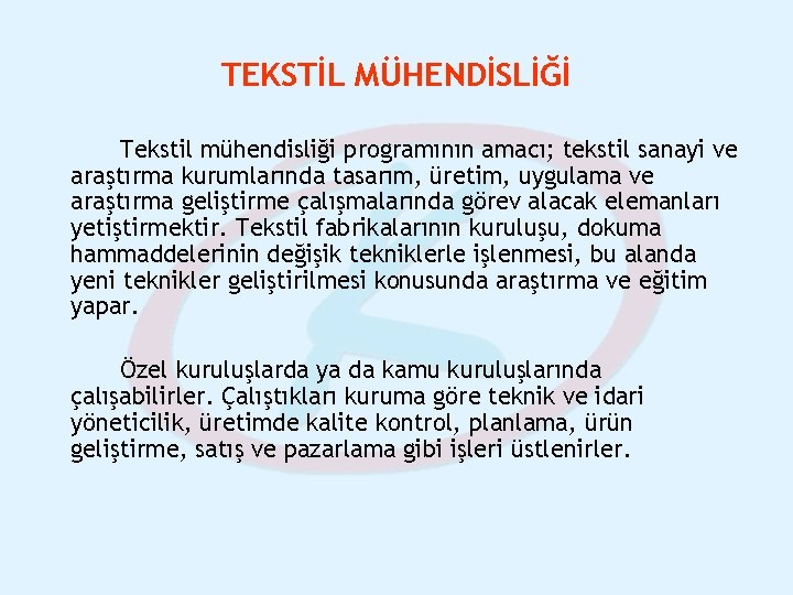 TEKSTİL MÜHENDİSLİĞİ Tekstil mühendisliği programının amacı; tekstil sanayi ve araştırma kurumlarında tasarım, üretim, uygulama