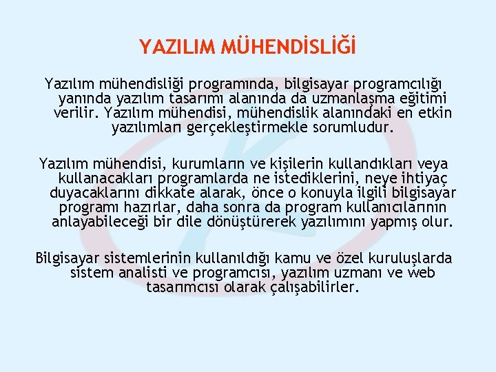 YAZILIM MÜHENDİSLİĞİ Yazılım mühendisliği programında, bilgisayar programcılığı yanında yazılım tasarımı alanında da uzmanlaşma eğitimi YAZILIM MÜHENDİSLİĞİ Yazılım mühendisliği programında, bilgisayar programcılığı yanında yazılım tasarımı alanında da uzmanlaşma eğitimi