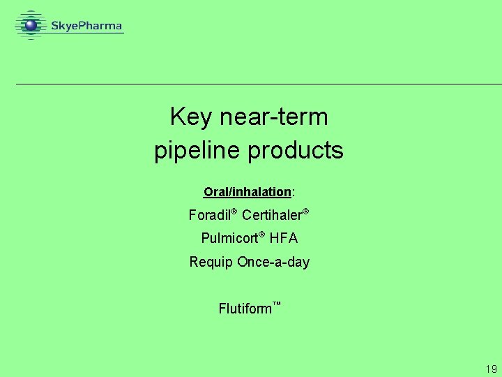 Key near-term pipeline products Oral/inhalation: Foradil Certihaler Pulmicort HFA Requip Once-a-day Flutiform 19 