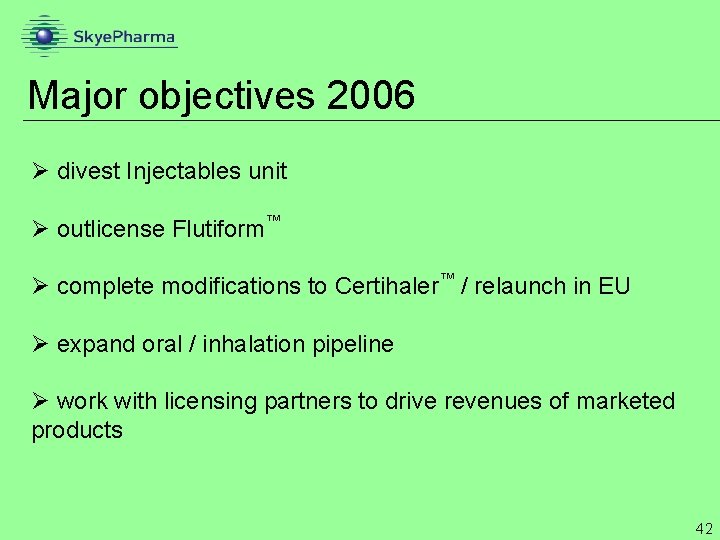 Major objectives 2006 Ø divest Injectables unit Ø outlicense Flutiform™ Ø complete modifications to