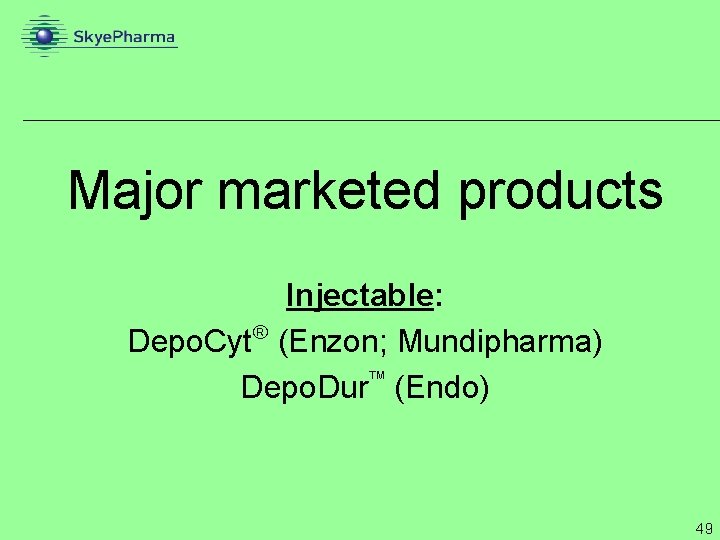 Major marketed products Injectable: Depo. Cyt (Enzon; Mundipharma) Depo. Dur (Endo) 49 