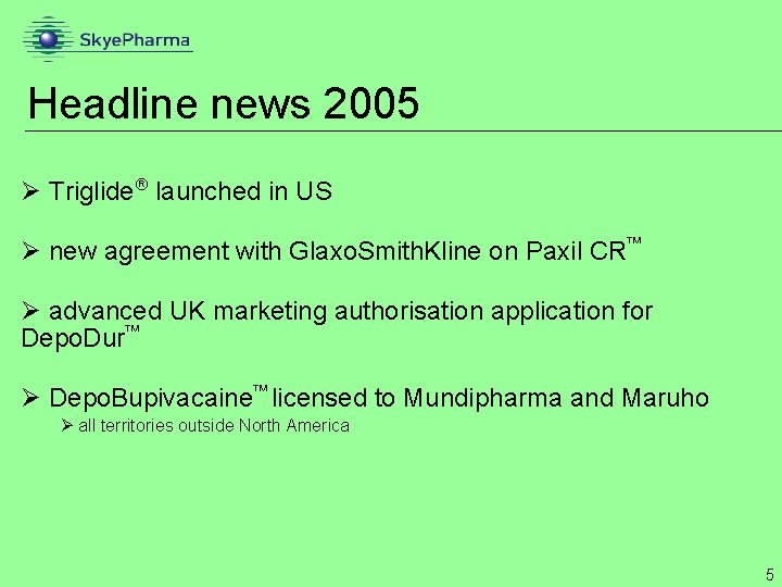 Headline news 2005 Ø Triglide launched in US Ø new agreement with Glaxo. Smith.