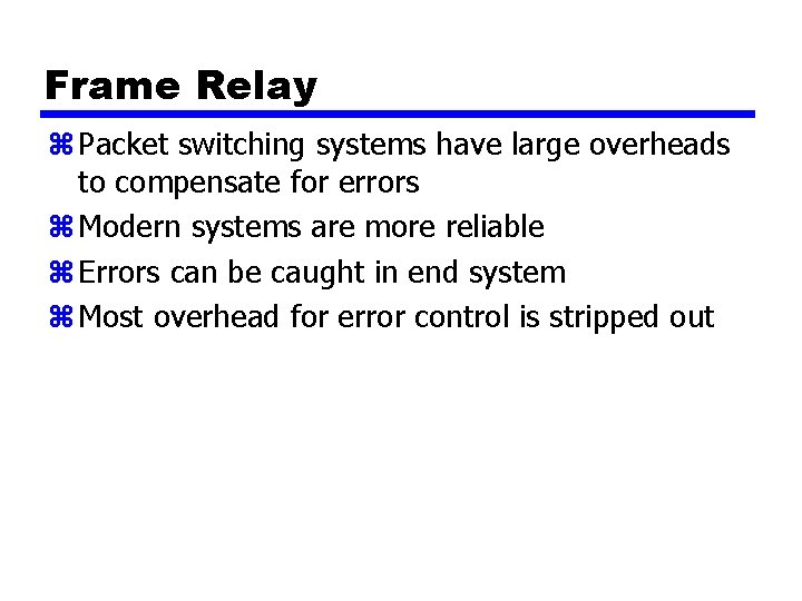 Frame Relay z Packet switching systems have large overheads to compensate for errors z