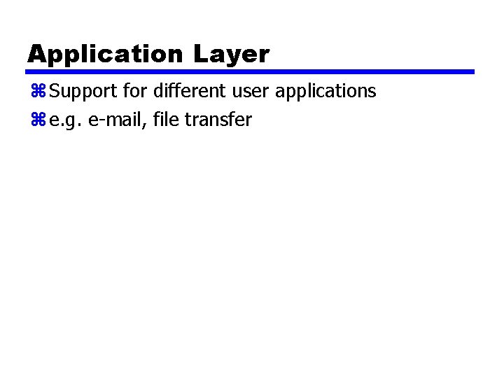 Application Layer z Support for different user applications z e. g. e-mail, file transfer