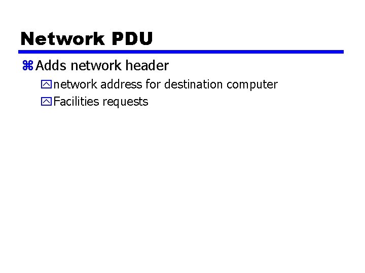 Network PDU z Adds network header ynetwork address for destination computer y. Facilities requests