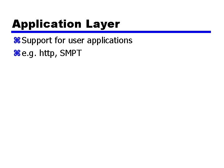 Application Layer z Support for user applications z e. g. http, SMPT 