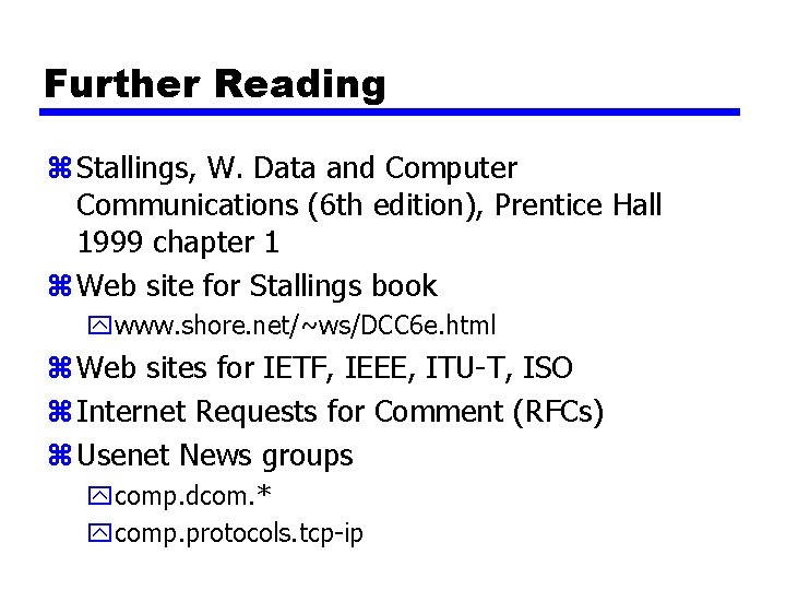 Further Reading z Stallings, W. Data and Computer Communications (6 th edition), Prentice Hall