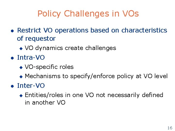 Policy Challenges in VOs l Restrict VO operations based on characteristics of requestor u Policy Challenges in VOs l Restrict VO operations based on characteristics of requestor u