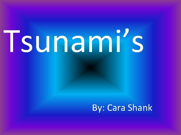 Tsunami’s By: Cara Shank 
