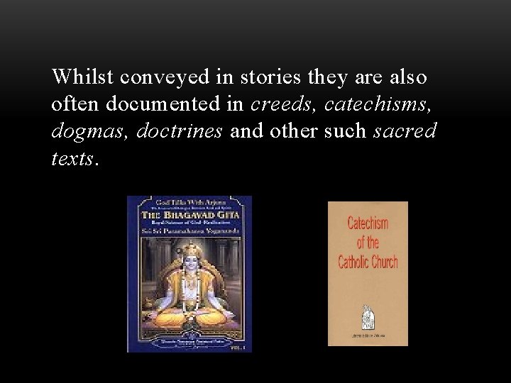 Whilst conveyed in stories they are also often documented in creeds, catechisms, dogmas, doctrines