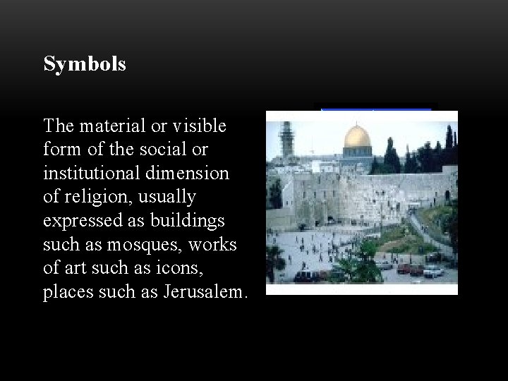 Symbols The material or visible form of the social or institutional dimension of religion,