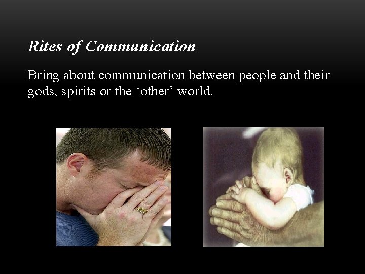 Rites of Communication Bring about communication between people and their gods, spirits or the