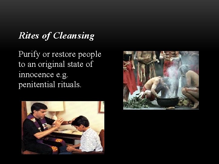 Rites of Cleansing Purify or restore people to an original state of innocence e.