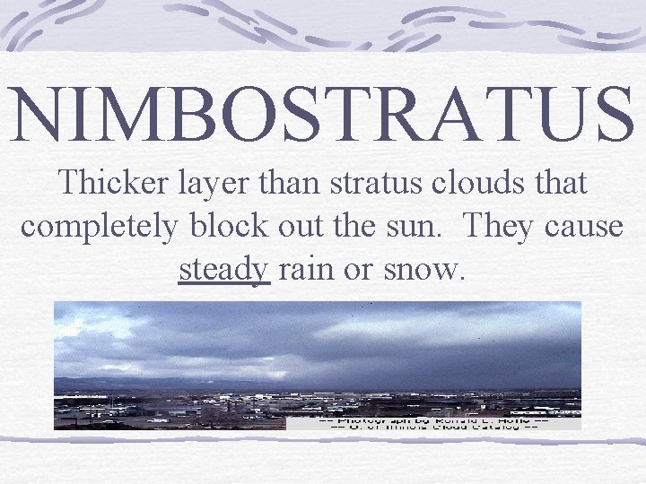 NIMBOSTRATUS Thicker layer than stratus clouds that completely block out the sun. They cause