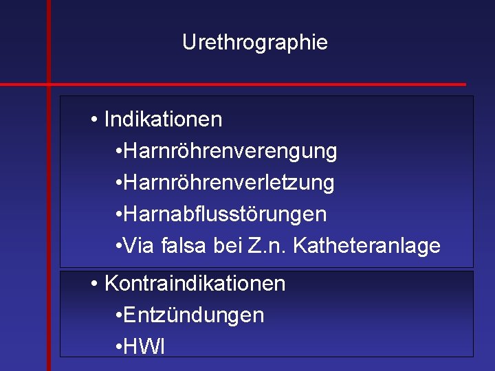 Urethrographie • Indikationen • Harnröhrenverengung • Harnröhrenverletzung • Harnabflusstörungen • Via falsa bei Z.