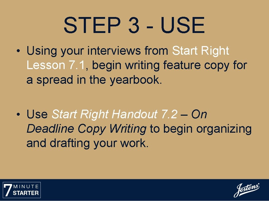 STEP 3 - USE • Using your interviews from Start Right Lesson 7. 1,