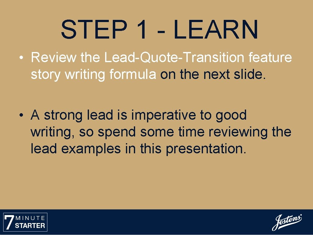 STEP 1 - LEARN • Review the Lead-Quote-Transition feature story writing formula on the