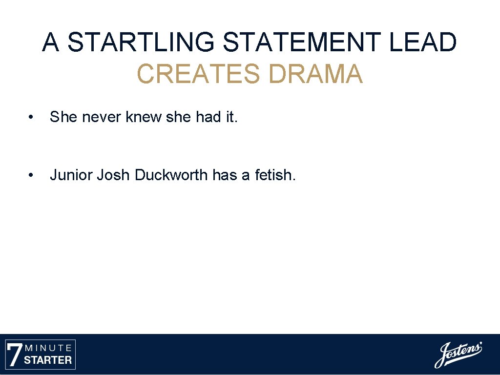 A STARTLING STATEMENT LEAD CREATES DRAMA • She never knew she had it. •