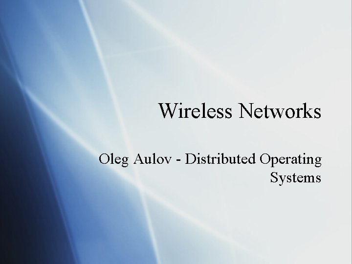 Wireless Networks Oleg Aulov - Distributed Operating Systems 