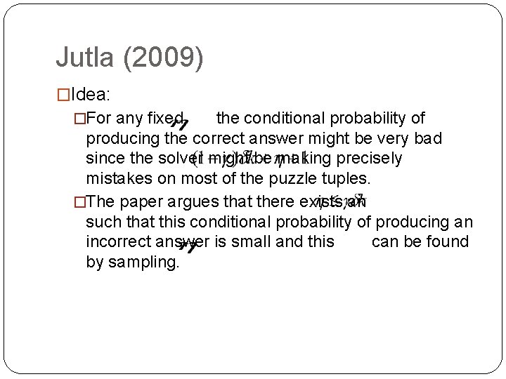 Jutla (2009) �Idea: �For any fixed the conditional probability of producing the correct answer