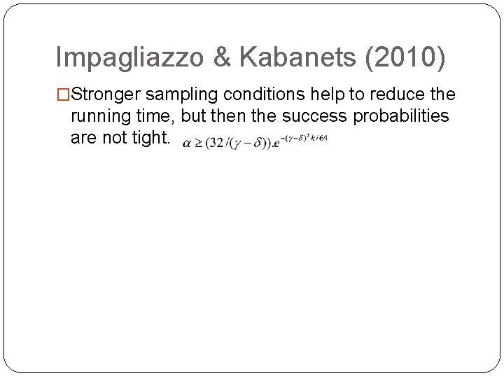 Impagliazzo & Kabanets (2010) �Stronger sampling conditions help to reduce the running time, but