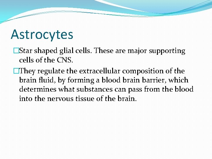 Astrocytes �Star shaped glial cells. These are major supporting cells of the CNS. �They