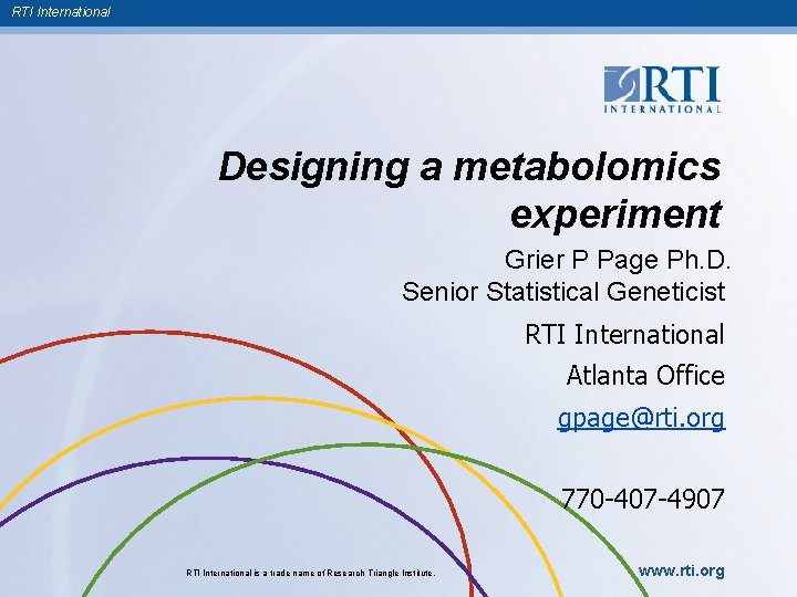 RTI International Designing a metabolomics experiment Grier P Page Ph. D. Senior Statistical Geneticist
