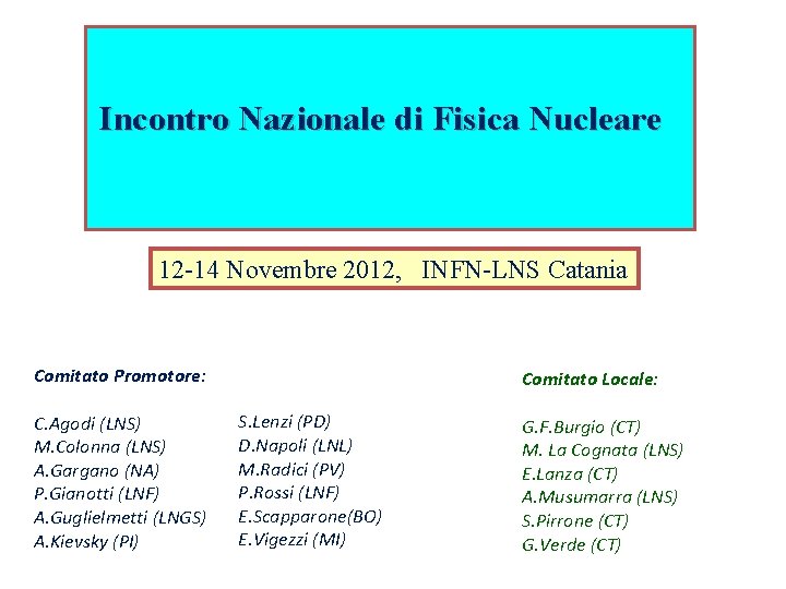 Incontro Nazionale di Fisica Nucleare 12 -14 Novembre 2012, INFN-LNS Catania Comitato Promotore: C.