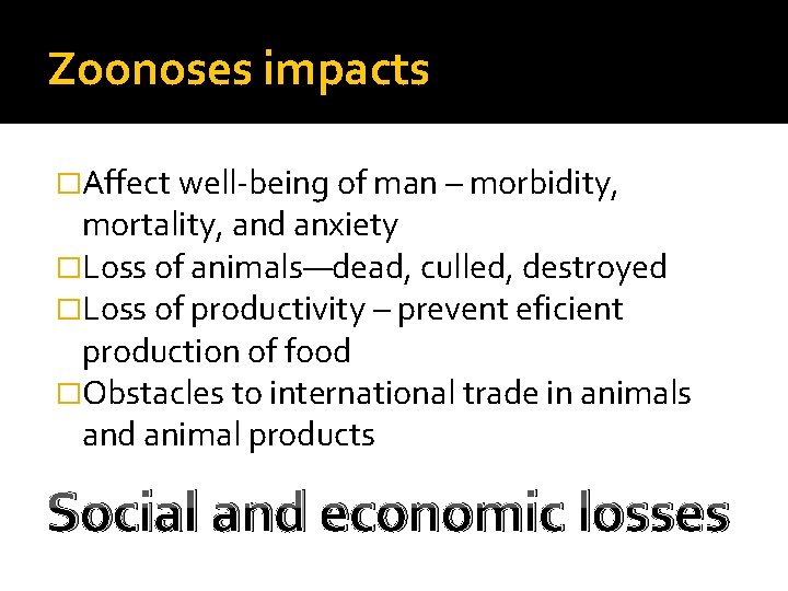 Zoonoses impacts �Affect well-being of man – morbidity, mortality, and anxiety �Loss of animals—dead,