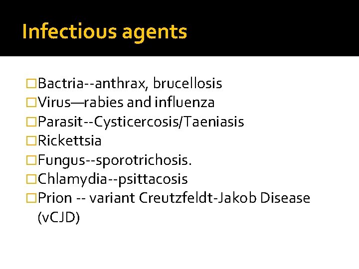 Infectious agents �Bactria--anthrax, brucellosis �Virus—rabies and influenza �Parasit--Cysticercosis/Taeniasis �Rickettsia �Fungus--sporotrichosis. �Chlamydia--psittacosis �Prion -- variant