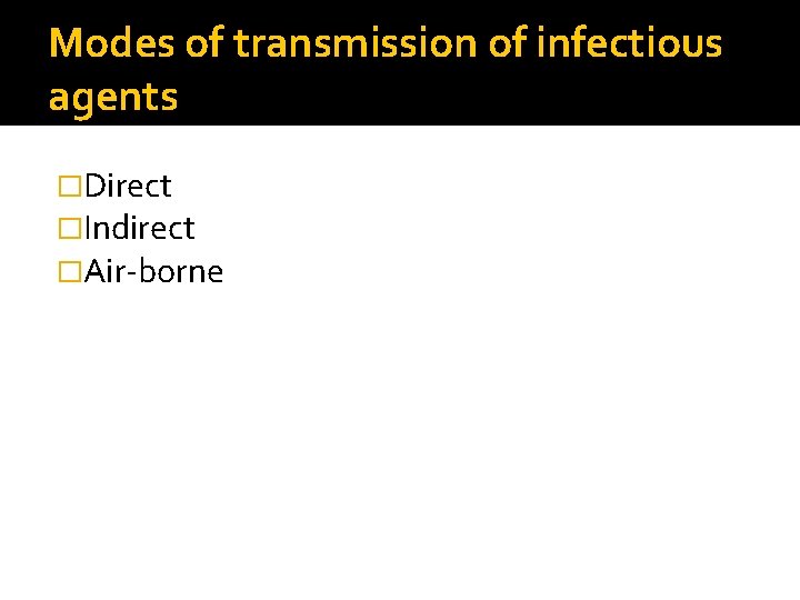 Modes of transmission of infectious agents �Direct �Indirect �Air-borne 