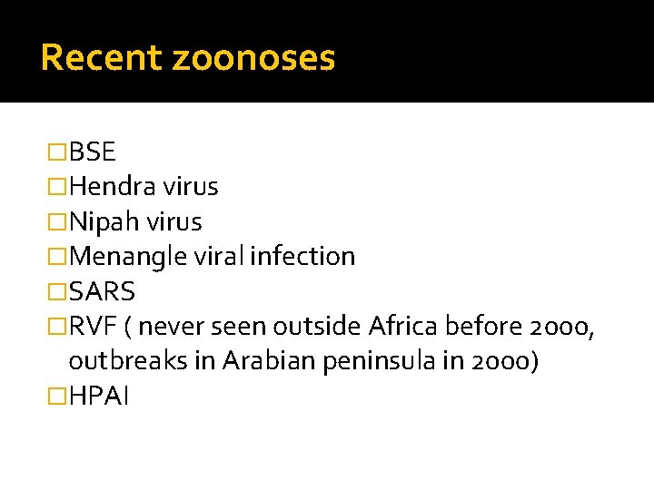 Recent zoonoses �BSE �Hendra virus �Nipah virus �Menangle viral infection �SARS �RVF ( never