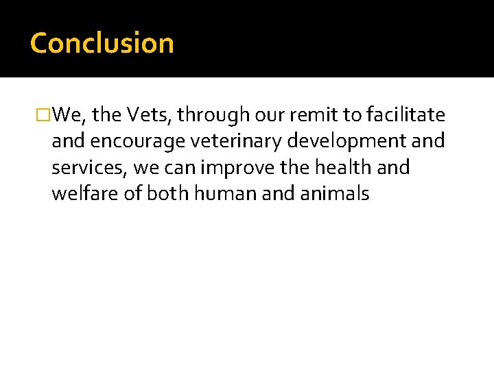 Conclusion �We, the Vets, through our remit to facilitate and encourage veterinary development and