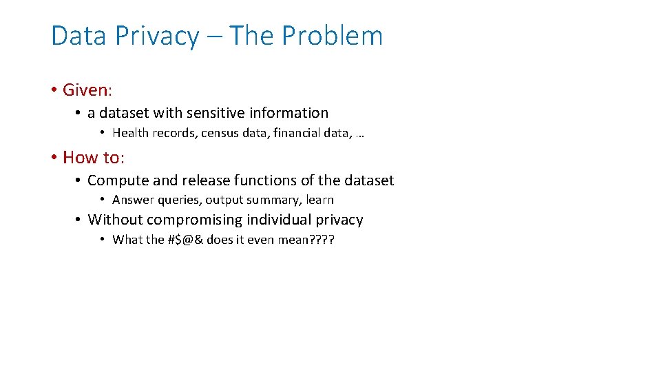 Data Privacy – The Problem • Given: • a dataset with sensitive information •