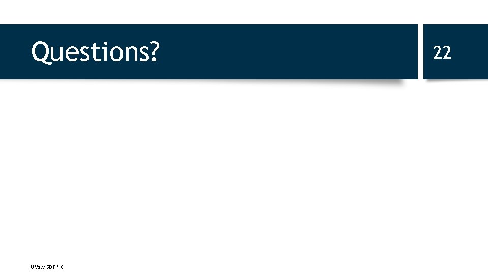 Questions? UMass SDP '18 22 