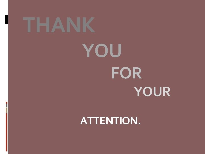 THANK YOU FOR YOUR ATTENTION. 