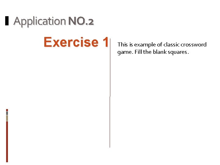 Application NO. 2 Exercise 1 This is example of classic crossword game. Fill the