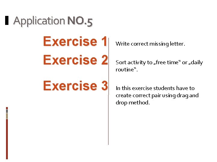Application NO. 5 Exercise 1 Exercise 2 Exercise 3 Write correct missing letter. Sort